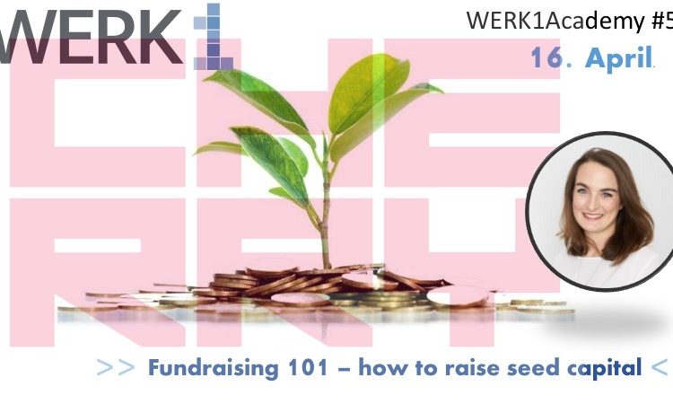 WERK1academy powered by Cherry Ventures zum Thema "Fundraising 101 - how to raise seed capital" am 16. April 2019 im Münchner WERK1