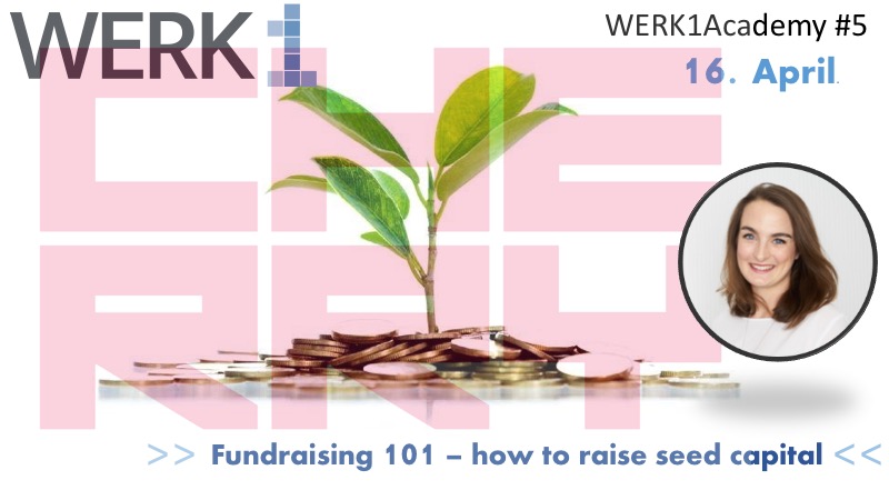 WERK1academy powered by Cherry Ventures zum Thema "Fundraising 101 - how to raise seed capital" am 16. April 2019 im Münchner WERK1