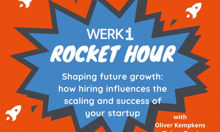 WERK1 Rocket Hour How hiring influences the scaling and success of your startup